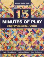 15 Minutes of Play -- Improvisational Quilts: Made-Fabric Piecing Traditional Blocks Scrap Challenges 1607055864 Book Cover