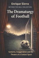 The Dramaturgy of Football: Gestures, Exaggeration and the Theatre of a Contact Sport (Beyond the Ball) B0GHJZDF1S Book Cover