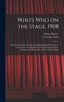 Who's Who on the Stage, 1908: the Dramatic Reference Book and Biographical Dictionary of the Theatre: Containing Careers of Actors, Actresses, Managers and Playwrights of the American Stage 1015289045 Book Cover