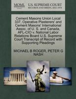 Cement Masons Union Local 337, Operative Plasterers' and Cement Masons' International Assoc. of U. S. and Canada, AFL-CIO v. National Labor Relations ... of Record with Supporting Pleadings 1270524798 Book Cover