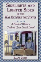 Sidelights and Lighter Sides of the War Between the States: A Feast of History Cooked Up in Small Bites! 1572493941 Book Cover