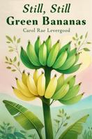 Still, Still Green Bananas 1962596141 Book Cover