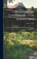 Ornamental Gardening for Americans: A Treatise on Beautifying Homes, Rural Districts, Towns, and Cemeteries 1019951478 Book Cover