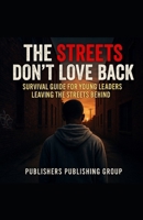 The Streets Don't Love Back: SURVIVAL GUIDE FOR YOUNG LEADERS LEAVING THE STREETS BEHIND B0FHWMJ95G Book Cover