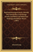Babylonisierungsversuche, Betreffs Der Patriarchen Und Konige Israels Und Bibel Und Babel Eine Kulturgeschichtliche Skizze (1903) 1161020640 Book Cover