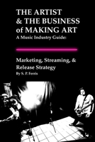 Marketing, Streaming, & Release Strategy: THE ARTIST & THE BUSINESS of MAKING ART - A Music Industry Guide B0HN5ZXQMM Book Cover