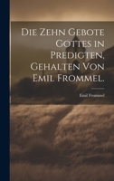 Die Zehn Gebote Gottes in Predigten, Gehalten Von Emil Frommel. 1272057860 Book Cover