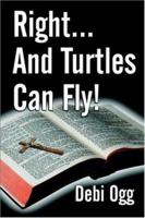 Right...and Turtles Can Fly!A 1413702511 Book Cover