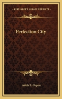 Perfection City. [A tale.] 1377485358 Book Cover