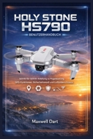 HOLY STONE HS790 BENUTZERHANDBUCH: Schritt-für-Schritt-Anleitung zu Flugsteuerung, GPS-Funktionen, Sicherheitsmodi und Luftbildern/Videos (German Edition) B0GGCHXZGC Book Cover