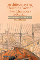 Architects and the 'Building World' from Chambers to Ruskin: Constructing Authority 1107403316 Book Cover