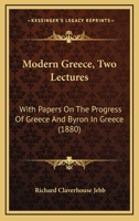 Modern Greece, Two Lectures: With Papers On The Progress Of Greece And Byron In Greece 1165597691 Book Cover
