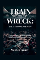 Trainwreck:The Astroworld Tragedy: Revealing The True Story, People, and Lessons Behind a Deadly Festival B0F9TVK4ZL Book Cover