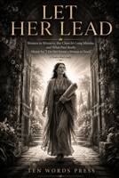 Let Her Lead: Women in Ministry, the Church's Long Mistake, and What Paul Really Meant by "I Do Not Permit a Woman to Teach" B009IC17SA Book Cover