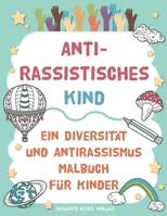 Antirassistisches Kind - Ein Diversität und Antirassismus Malbuch für Kinder: Spaßige und Lehrreiche Ausmalseiten mit Stärkenden und Inspirierenden ... und Gleichberechtigung B08BWGQ656 Book Cover