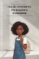 Clear. Confident. Courageous. Workbook: The 3C Protection Blueprint™ for Building Boundaries, Emotional Intelligence, and Unshakable Worth in Girls Ages 8 to 16 197244302X Book Cover