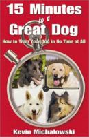 15 Minutes to a Great Dog: How to Train Your Dog in No Time at All 0896892719 Book Cover