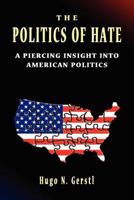 The Politics of Hate - A Piercing Insight Into American Politics 1888820322 Book Cover