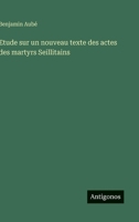 Etude sur un nouveau texte des actes des martyrs Seillitains (French Edition) 3385021243 Book Cover