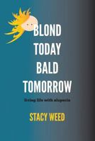 Blond Today Bald Tomorrow: living life with alopecia 0615721850 Book Cover