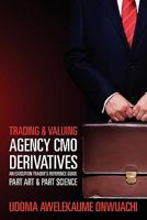 Trading & Valuing Agency CMO Derivatives: An Execution Trader's Reference Guide Part Art & Part Science 1452832943 Book Cover