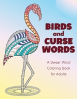 Birds and Curse Words: A Swear Word Coloring Book for Adults - Bird Coloring Book For Relaxation and Stress Relief 1675225117 Book Cover