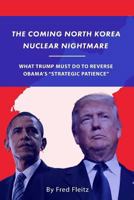 The Coming North Korea Nuclear Nightmare: What Trump Must Do to Reverse Obama's "Strategic Patience" 1986282112 Book Cover