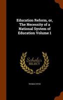 Education Reform, or the Necessity of a National System of Education, Vol. 1 (Classic Reprint) 1523691883 Book Cover