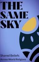 The Same Sky: Shared Beliefs in Major Religions: An intellectual journey through Christianity, Islam, Judaism, Hinduism, Buddhism, a B0CPYLV4YP Book Cover