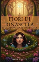 Fiori di Rinascita: Un viaggio emozionante verso la guarigione e la riscoperta di sé (Italian Edition) B0FH1PHND3 Book Cover