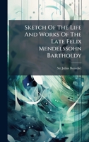 Sketch Of The Life And Works Of The Late Felix Mendelssohn Bartholdy 1024788628 Book Cover