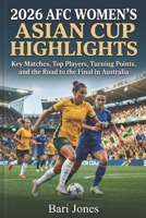 2026 AFC Women's Asian Cup Highlights: Key Matches, Top Players, Turning Points, and the Road to the Final in Australia B0GWD4RKC4 Book Cover