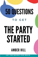 50 Questions To Get The Party Started: A Fun Way To Break The Ice At Parties 1088069355 Book Cover