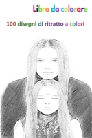 Libro da colorare 100 disegni di ritratto a colori: un buon libro di dimensioni 6 x 9 pollici per hobby, divertimento, intrattenimento e colorazione ... adulto, uomo e donna (Italian Edition) B08JF16L9F Book Cover