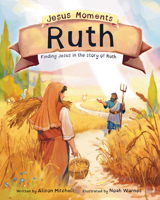 Jesus Moments: Ruth: Finding Jesus in the Story of Ruth (Gift for kids 4-7, illustrated Old Testament Bible story, learn how Ruth points to Jesus) 1802543643 Book Cover