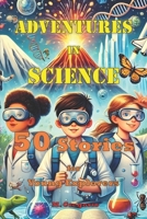 Adventures in Science 50 Stories for Young Explorers: From physics to biology, from astronomy to chemistry, a book full of fascinating stories to discover how the world works B0F23R9MTL Book Cover