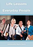 Life Lessons for Everyday People: 40 Practical Life Lessons That Everyone Can Incorporate Into Their Daily Lives 1938008332 Book Cover