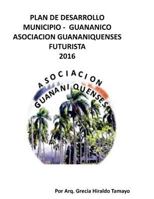 Plan de Desarollo Municipio - Guananico Asociacion Guananiquenses Futurista 2016: Economia - Sostensible Municipio - Guananico 1535175389 Book Cover