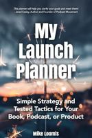 My Book Launch Planner: Simple Strategy and Tested Tactics for Your Book, Podcast, or Product 1984263463 Book Cover