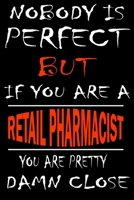Nobody is perfect but if you'are a RETAIL PHARMACIST you're pretty damn close: This Journal is the new gift for RETAIL PHARMACIST it WILL Help you to organize your life and to work on your goals for g 1661352413 Book Cover
