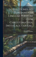 Institutiones Ad Fundamenta Linguae Persicae Cum Chrestomathia. [with] Auctarium... 1021597457 Book Cover