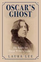 Oscar's Ghost: The Battle for Oscar Wilde's Legacy 1445662582 Book Cover