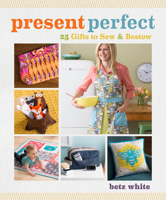Present Perfect: 25 Gifts to Sew & Bestow 1596687770 Book Cover