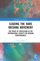 Leading the Hare Krishna Movement: The Crisis of Succession in the International Society for Krishna Consciousness 1032249404 Book Cover