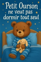 Petit Ourson ne veut pas dormir tout seul: Une douce histoire du soir pour aider les enfants à s'endormir paisiblement, faire de beaux rêves enchantés ... pour tout-petits dès 2 ans (French Edition) B0FBFMBCSG Book Cover