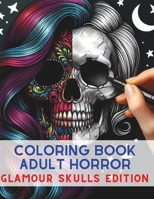 Coloring Book Adult Horror: Glamour Skulls Edition. Chill and Thrill; A Unique Journey Through Hauntingly Beautiful Art (Horror Coloring Book) B0CVTYBYSB Book Cover