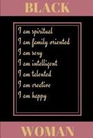 Black: I am spiritual: I am family oriented: I am sexy: I am intelligent: I am creative: I am happy: Woman: Blank Journal For Black Women, Black love 1794528350 Book Cover