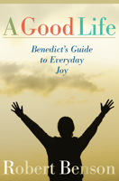 A Good Life: Benedict's Guide to Everyday Joy 1557253560 Book Cover