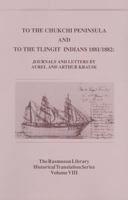 To the Chukchi Peninsula and to the Tlingit Indians 1881/1882, Rasmuson Vol 3.: Journals and Letters by Aurel and Arthur Krause (The Rasmuson Library Historical , V) 0912006668 Book Cover
