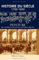 Histoire du siècle 1789-1889: Peinture de Alfred Stevens & Henri Gervex 1421232456 Book Cover